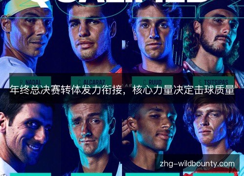 年终总决赛转体发力衔接，核心力量决定击球质量